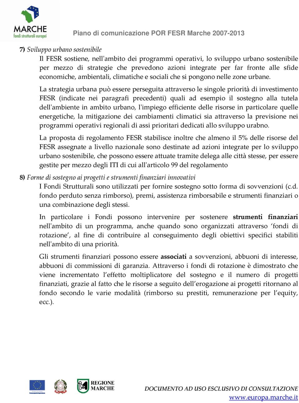 La strategia urbana può essere perseguita attraverso le singole priorità di investimento FESR (indicate nei paragrafi precedenti) quali ad esempio il sostegno alla tutela dellʹambiente in ambito