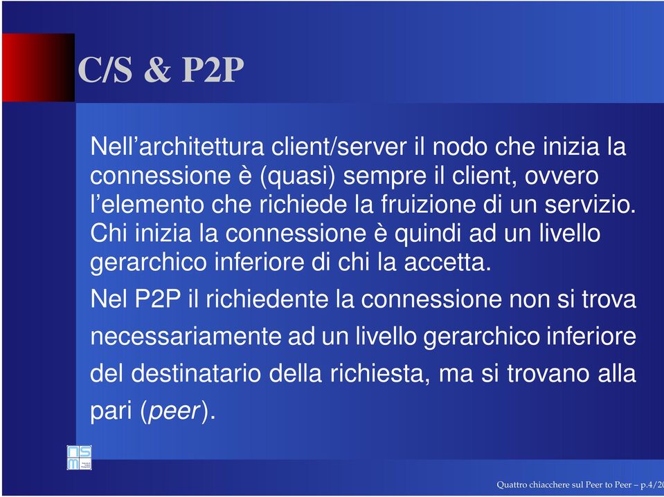 Chi inizia la connessione è quindi ad un livello gerarchico inferiore di chi la accetta.