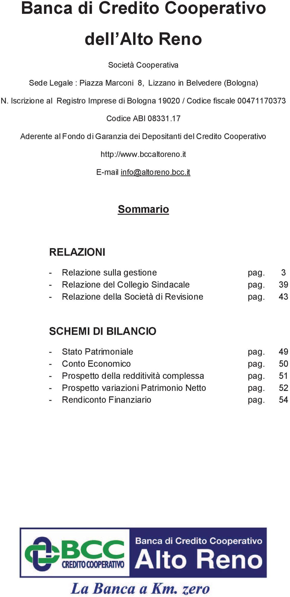 17 Aderente al Fondo di Garanzia dei Depositanti del Credito Cooperativo http://www.bccaltoreno.it E-mail info@altoreno.bcc.it Sommario RELAZIONI - Relazione sulla gestione pag.