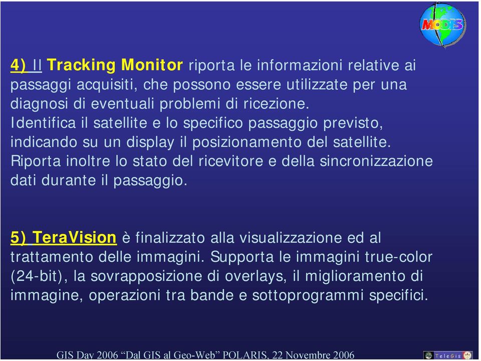 Riporta inoltre lo stato del ricevitore e della sincronizzazione dati durante il passaggio.