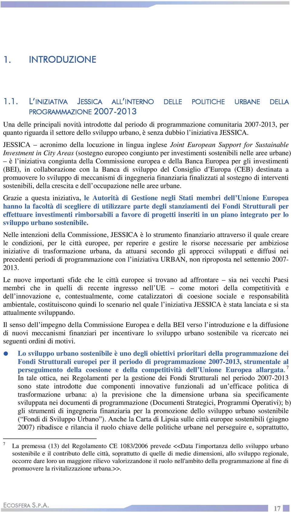 JESSICA acronimo della locuzione in lingua inglese Joint European Support for Sustainable Investment in City Areas (sostegno europeo congiunto per investimenti sostenibili nelle aree urbane) è l