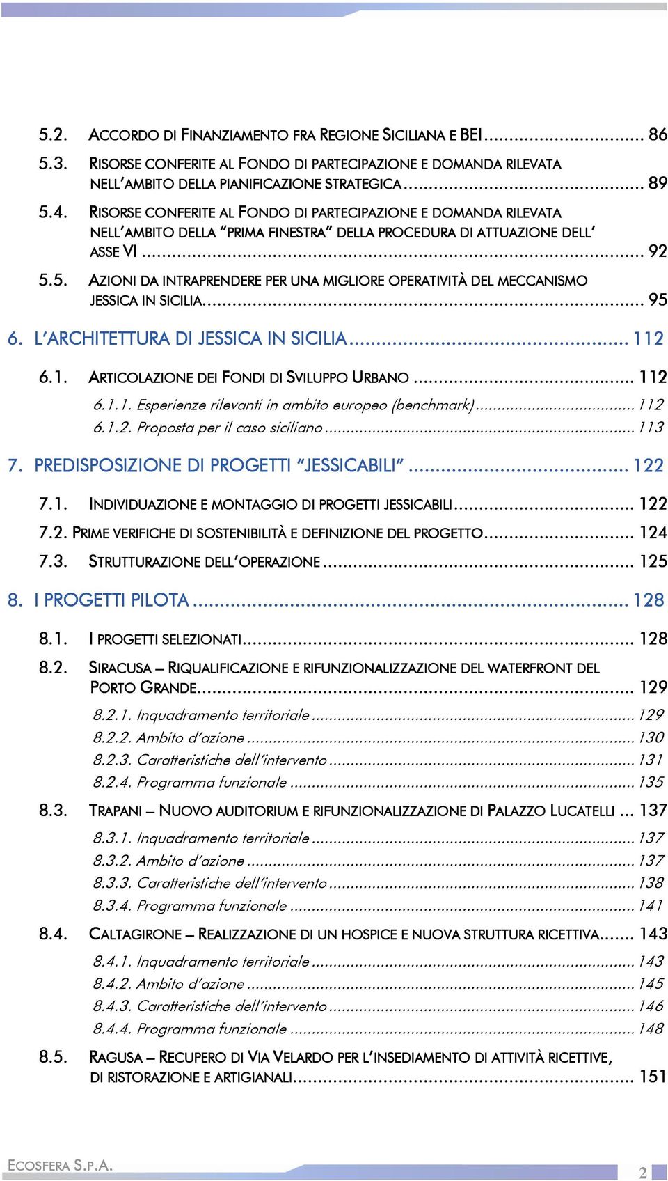 RISORSE CONFERITE AL FONDO DI PARTECIPAZIONE E DOMANDA RILEVATA NELL AMBITO DELLA PRIMA FINESTRA DELLA PROCEDURA DI ATTUAZIONE DELL ASSE VI... VI......... 92 5.