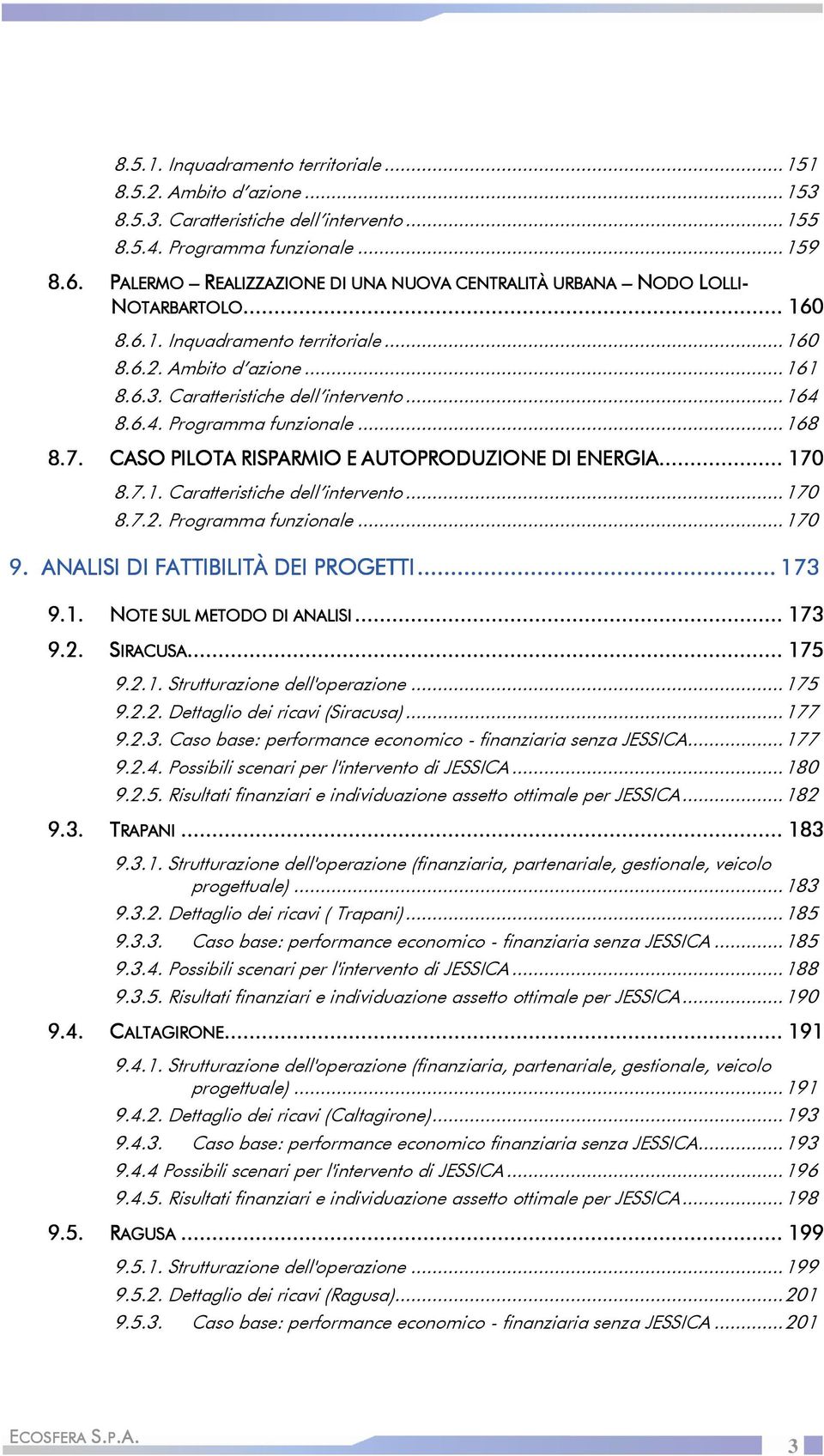 Caratteristiche dell intervento...164 8.6.4. Programma funzionale...168 8.7. CASO PILOTA RISPARMIO E AUTOPRODUZIONE DI ENERGIA... 170 8.7.1. Caratteristiche dell intervento...170 8.7.2.