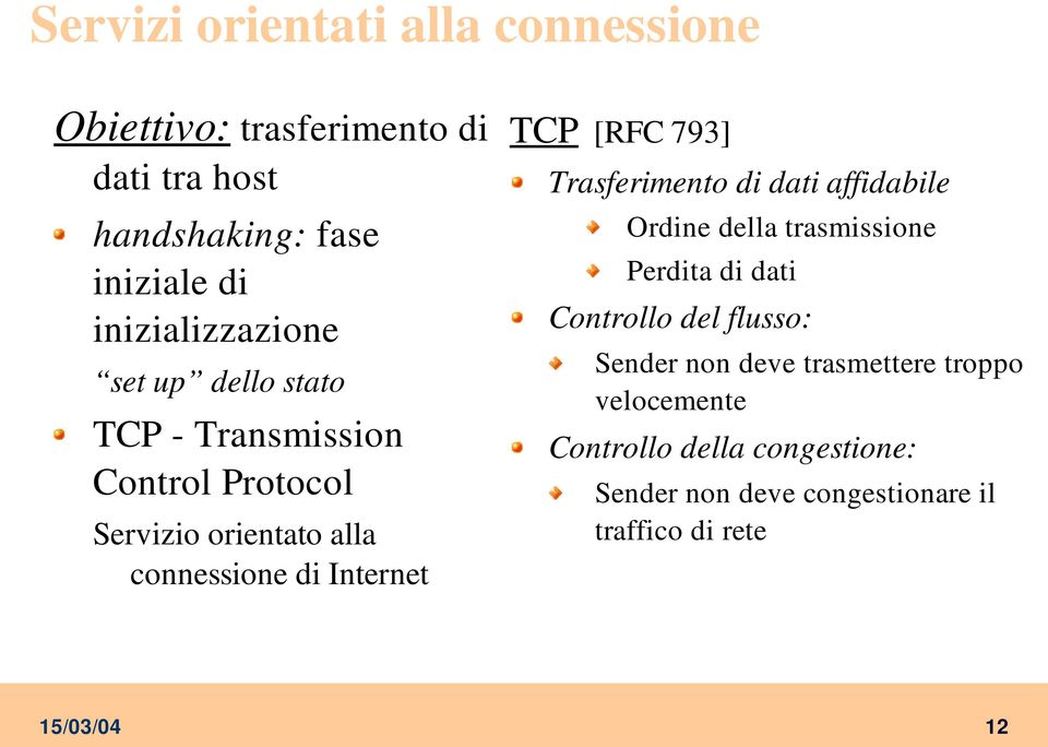 TCP [RFC 793] Trasferimento di dati affidabile Ordine della trasmissione Perdita di dati Controllo del flusso: Sender