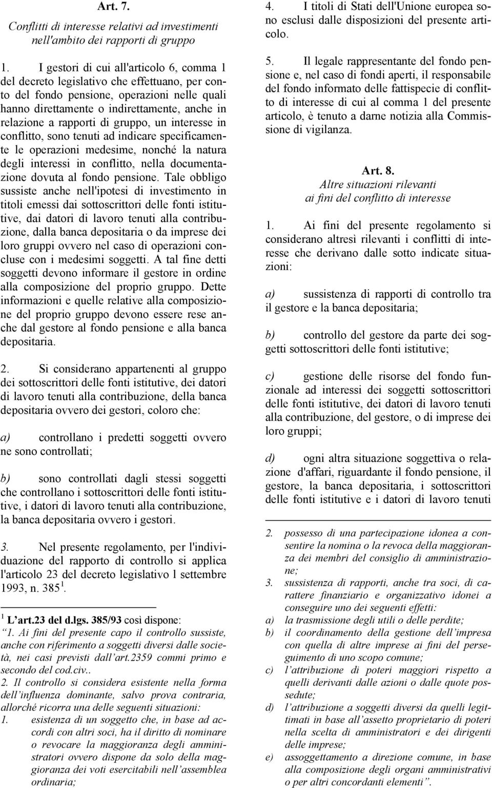 rapporti di gruppo, un interesse in conflitto, sono tenuti ad indicare specificamente le operazioni medesime, nonché la natura degli interessi in conflitto, nella documentazione dovuta al fondo