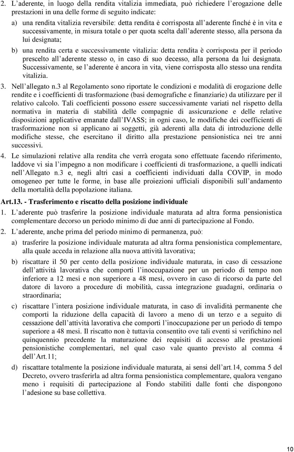 detta rendita è corrisposta per il periodo prescelto all aderente stesso o, in caso di suo decesso, alla persona da lui designata.