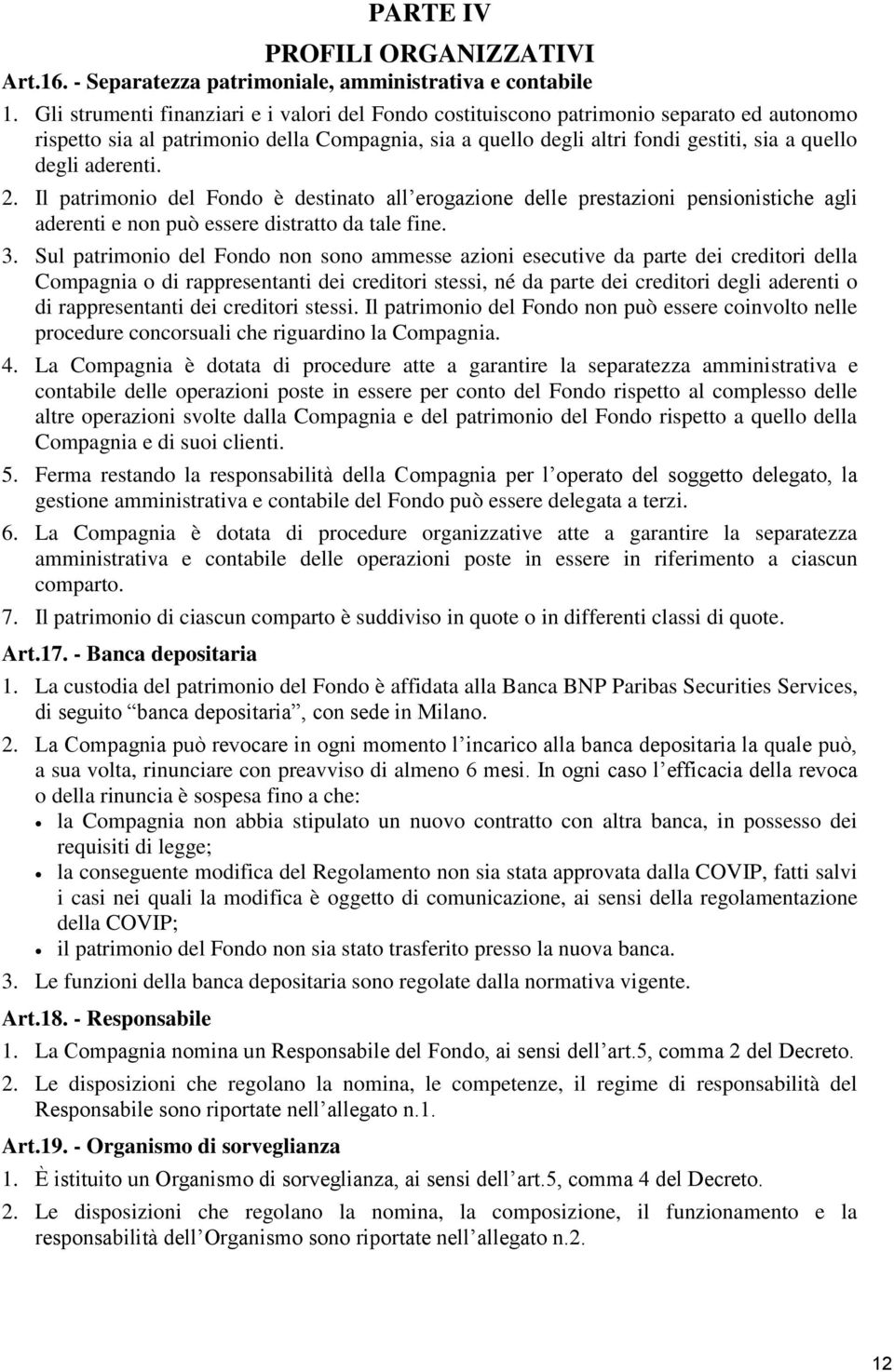 aderenti. 2. Il patrimonio del Fondo è destinato all erogazione delle prestazioni pensionistiche agli aderenti e non può essere distratto da tale fine. 3.