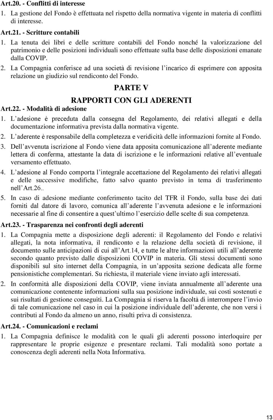 La Compagnia conferisce ad una società di revisione l incarico di esprimere con apposita relazione un giudizio sul rendiconto del Fondo. PARTE V RAPPORTI CON GLI ADERENTI Art.22.