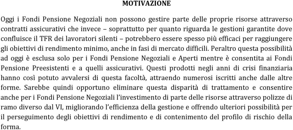 Peraltro questa possibilità ad oggi è esclusa solo per i Fondi Pensione Negoziali e Aperti mentre è consentita ai Fondi Pensione Preesistenti e a quelli assicurativi.