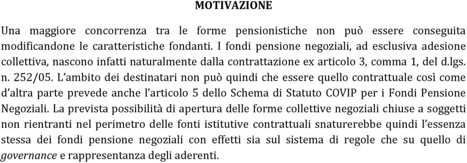 L ambito dei destinatari non può quindi che essere quello contrattuale così come d altra parte prevede anche l articolo 5 dello Schema di Statuto COVIP per i Fondi Pensione Negoziali.