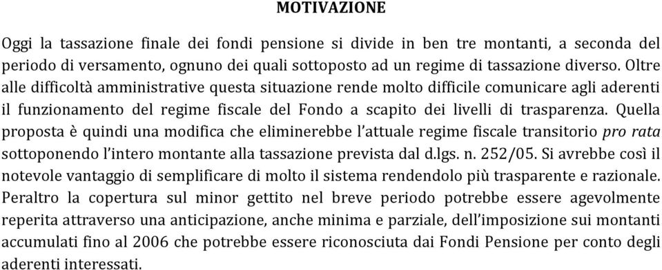 Quella proposta è quindi una modifica che eliminerebbe l attuale regime fiscale transitorio pro rata sottoponendo l intero montante alla tassazione prevista dal d.lgs. n. 252/05.