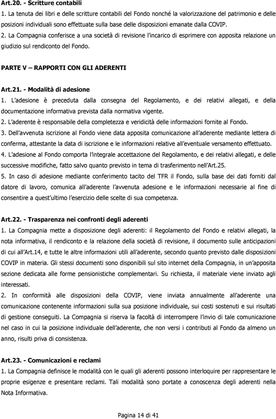 La Compagnia conferisce a una società di revisione l incarico di esprimere con apposita relazione un giudizio sul rendiconto del Fondo. PARTE V RAPPORTI CON GLI ADERENTI Art.21.