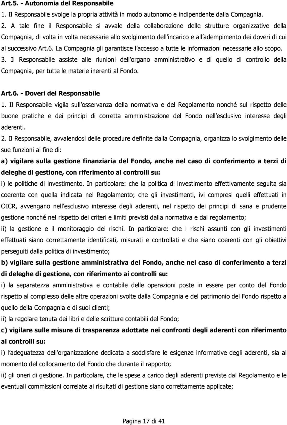 cui al successivo Art.6. La Compagnia gli garantisce l accesso a tutte le informazioni necessarie allo scopo. 3.