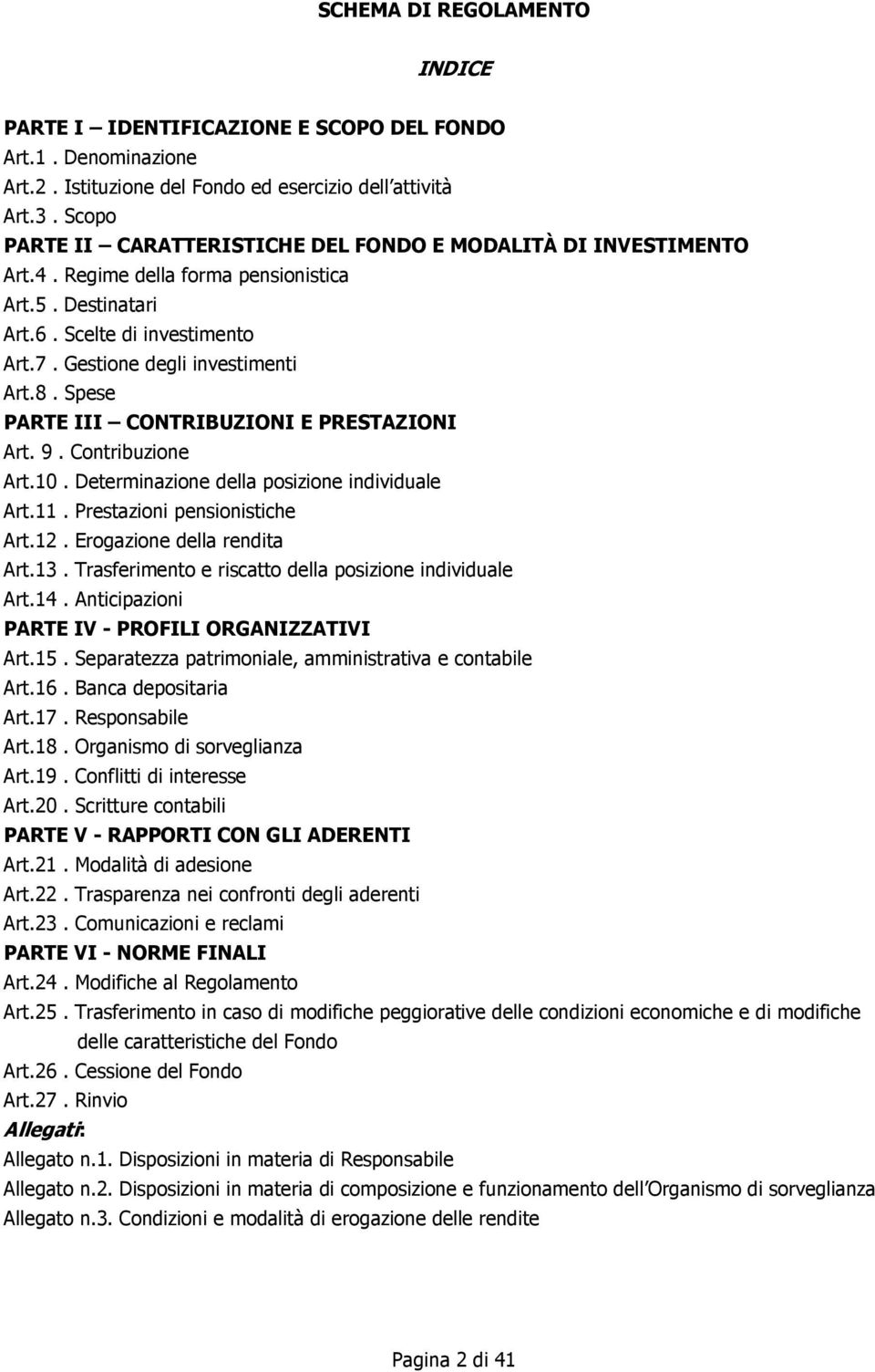 Spese PARTE III CONTRIBUZIONI E PRESTAZIONI Art. 9. Contribuzione Art.10. Determinazione della posizione individuale Art.11. Prestazioni pensionistiche Art.12. Erogazione della rendita Art.13.