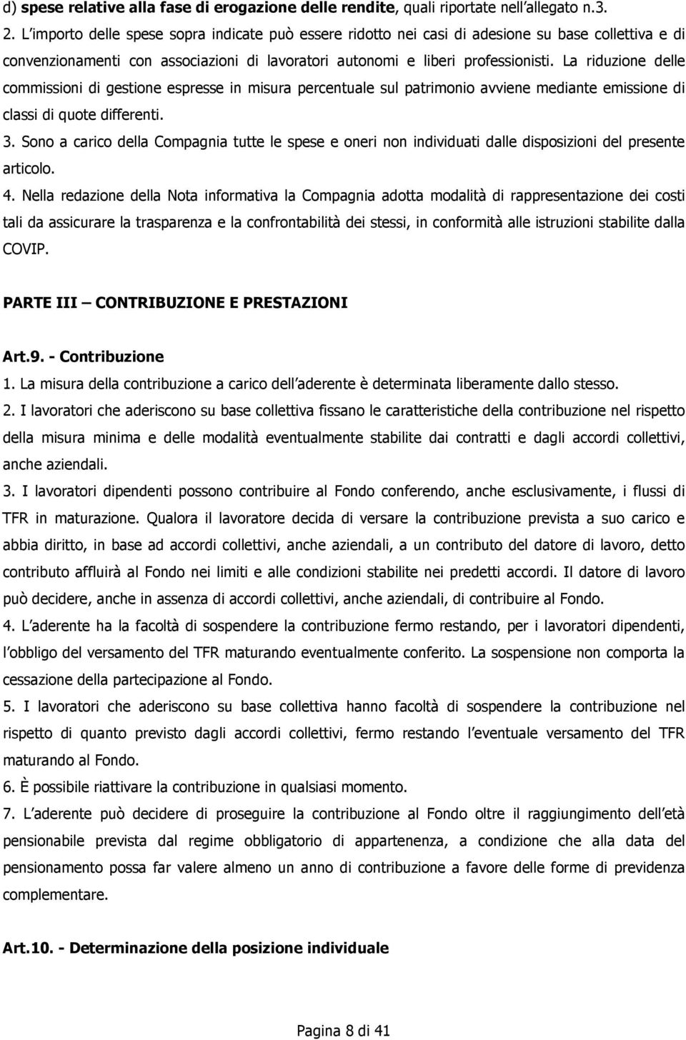 La riduzione delle commissioni di gestione espresse in misura percentuale sul patrimonio avviene mediante emissione di classi di quote differenti. 3.