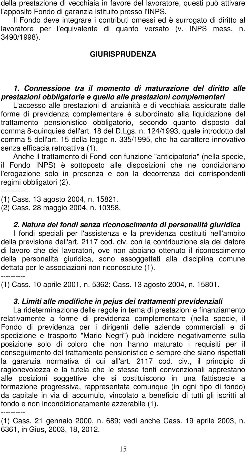 Connessione tra il momento di maturazione del diritto alle prestazioni obbligatorie e quello alle prestazioni complementari L'accesso alle prestazioni di anzianità e di vecchiaia assicurate dalle