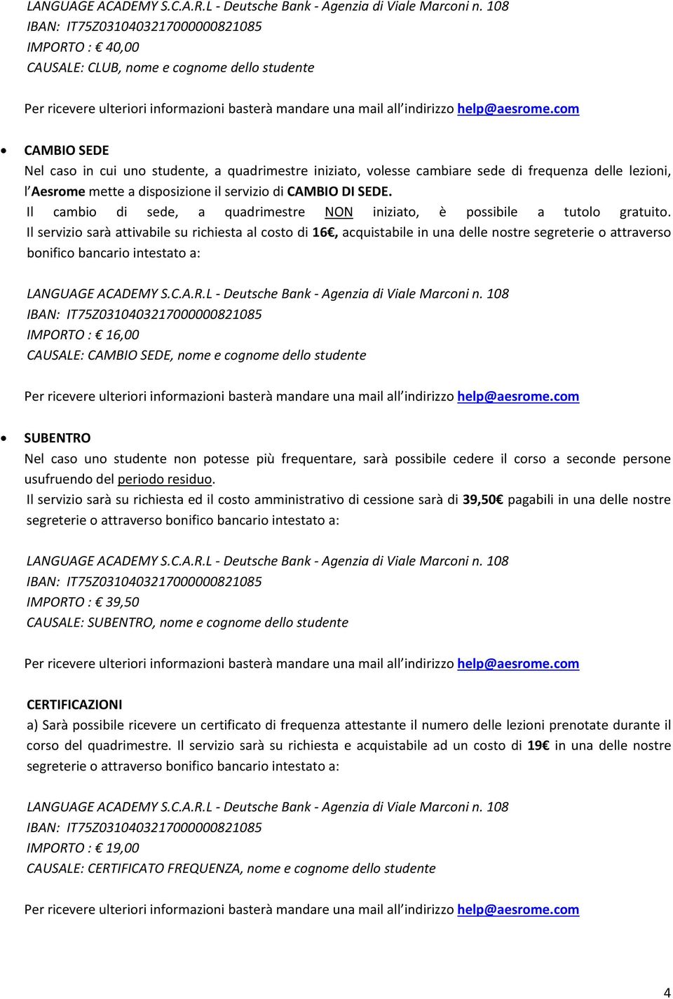 com CAMBIO SEDE Nel caso in cui uno studente, a quadrimestre iniziato, volesse cambiare sede di frequenza delle lezioni, l Aesrome mette a disposizione il servizio di CAMBIO DI SEDE.