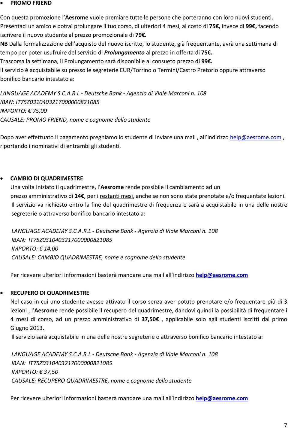 NB Dalla formalizzazione dell acquisto del nuovo iscritto, lo studente, già frequentante, avrà una settimana di tempo per poter usufruire del servizio di Prolungamento al prezzo in offerta di 75.