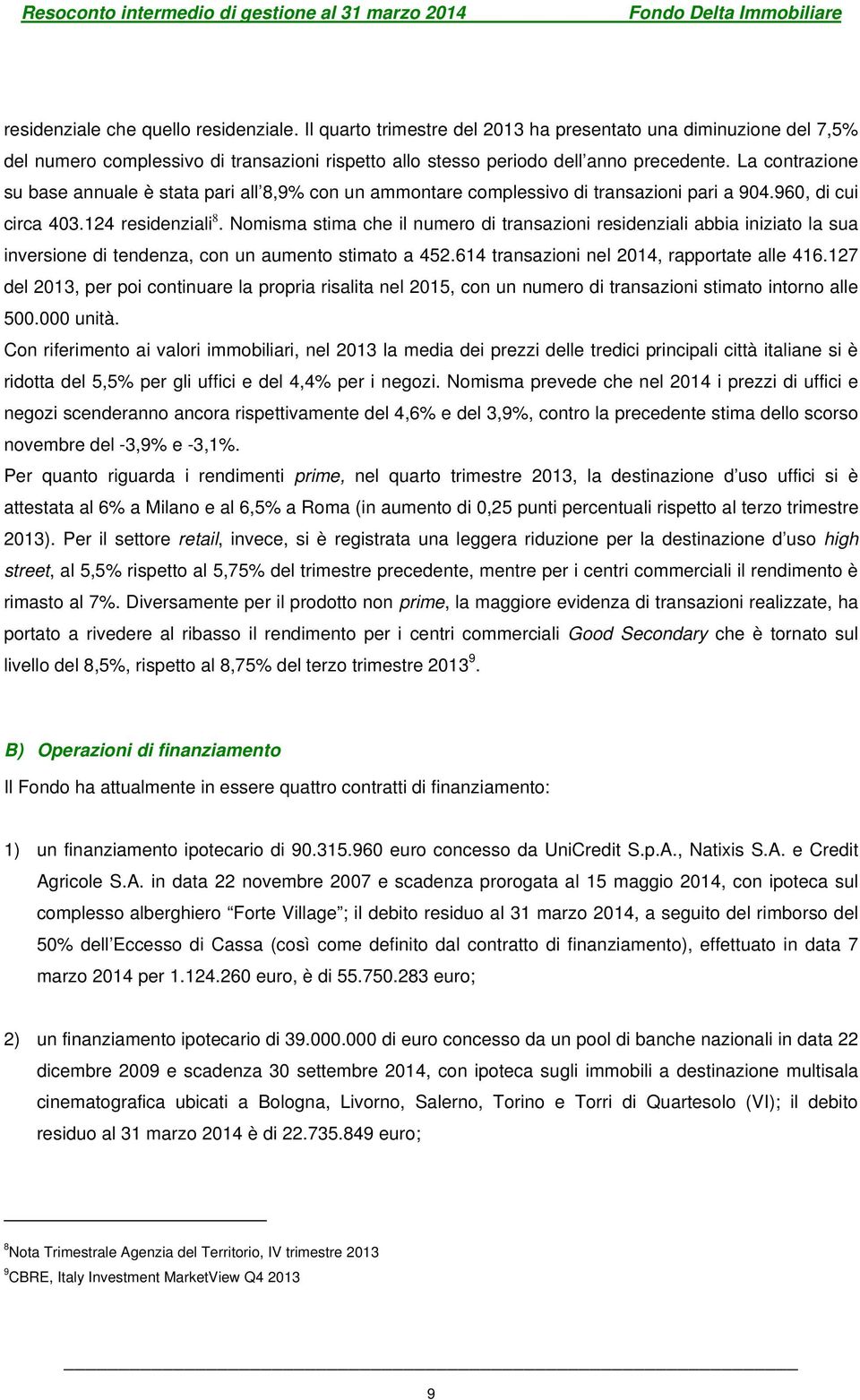 Nomisma stima che il numero di transazioni residenziali abbia iniziato la sua inversione di tendenza, con un aumento stimato a 452.614 transazioni nel 2014, rapportate alle 416.