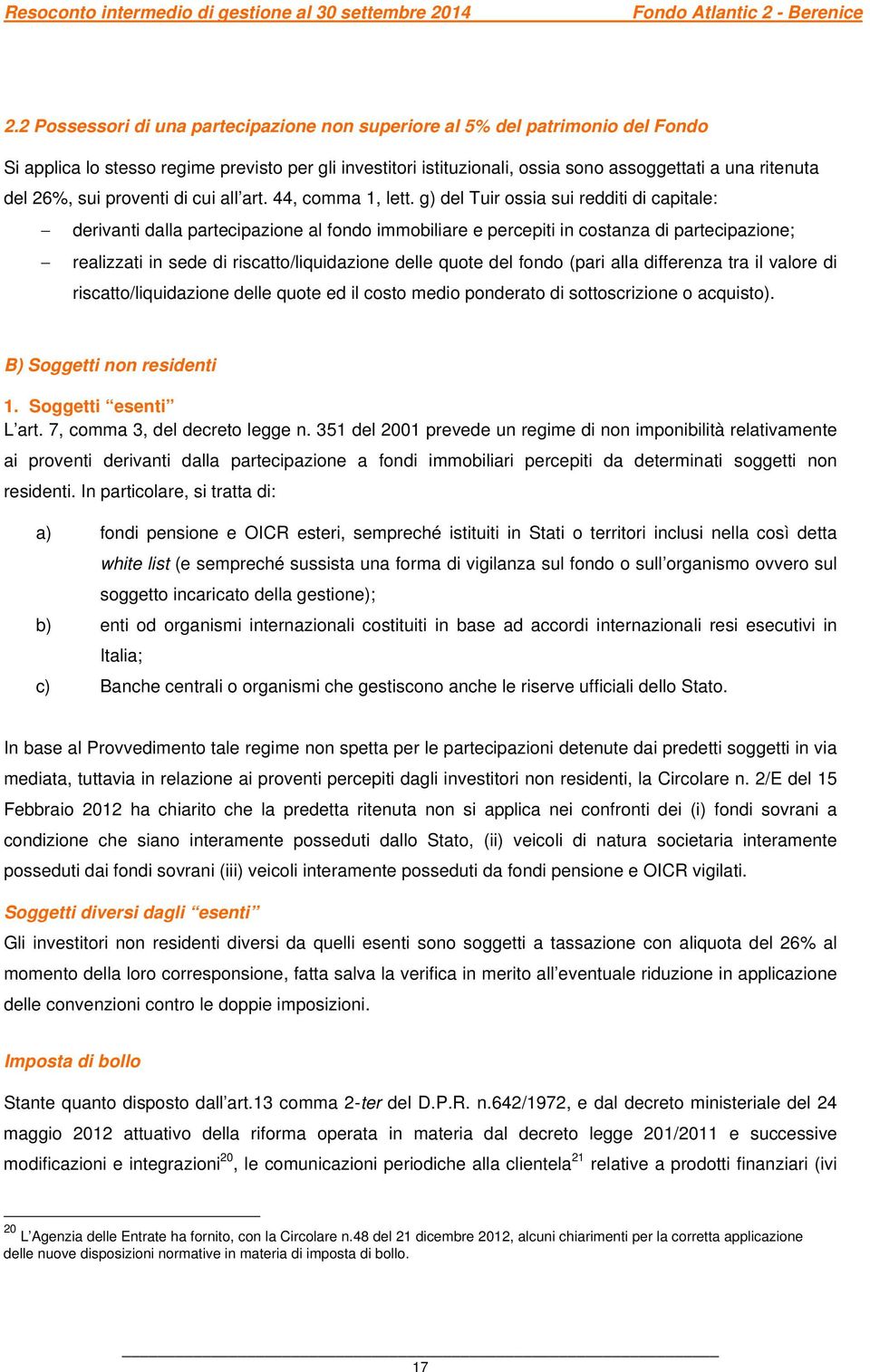 g) del Tuir ossia sui redditi di capitale: derivanti dalla partecipazione al fondo immobiliare e percepiti in costanza di partecipazione; realizzati in sede di riscatto/liquidazione delle quote del