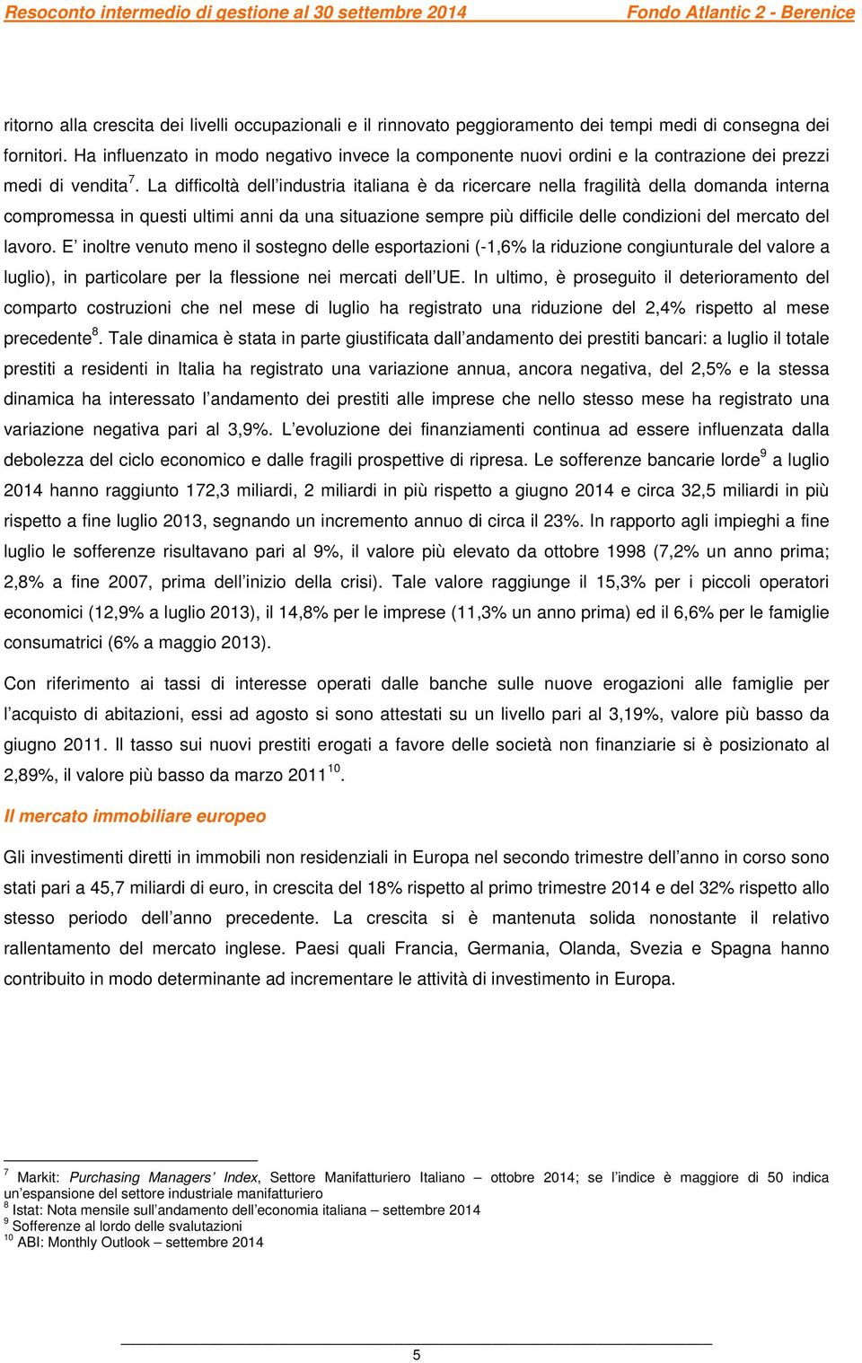 La difficoltà dell industria italiana è da ricercare nella fragilità della domanda interna compromessa in questi ultimi anni da una situazione sempre più difficile delle condizioni del mercato del