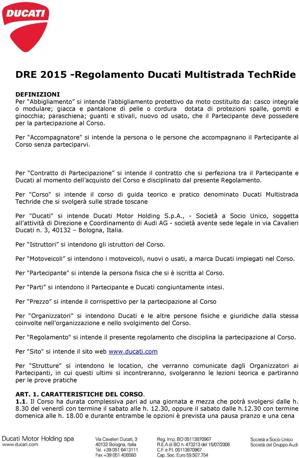 Per Accompagnatore si intende la persona o le persone che accompagnano il Partecipante al Corso senza parteciparvi.