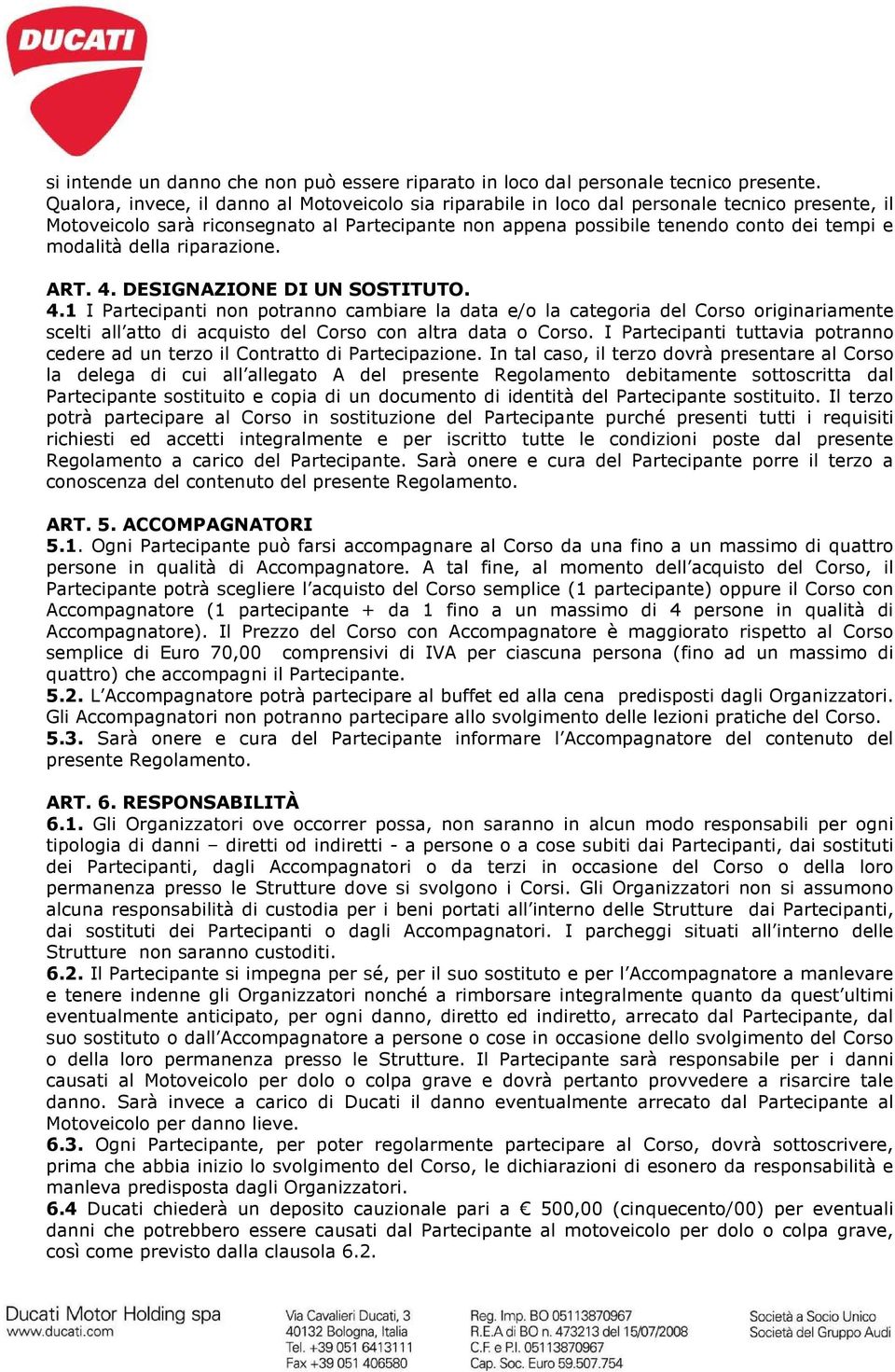 modalità della riparazione. ART. 4. DESIGNAZIONE DI UN SOSTITUTO. 4.1 I Partecipanti non potranno cambiare la data e/o la categoria del Corso originariamente scelti all atto di acquisto del Corso con altra data o Corso.