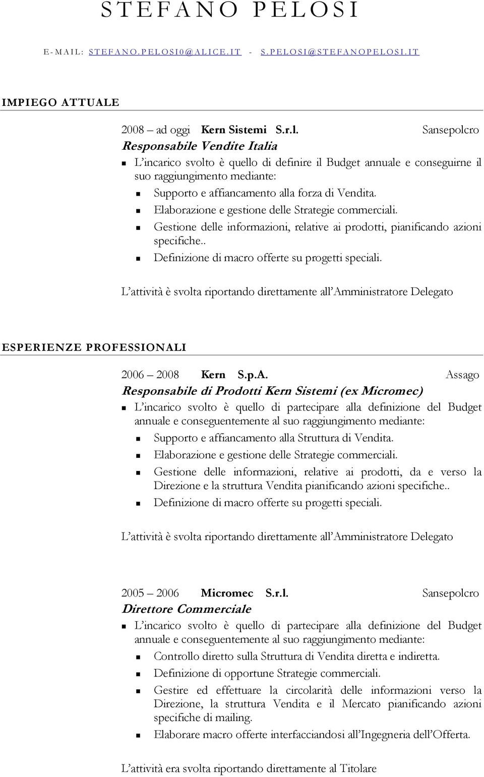 Elaborazione e gestione delle Strategie commerciali. Gestione delle informazioni, relative ai prodotti, pianificando azioni specifiche.. Definizione di macro offerte su progetti speciali.