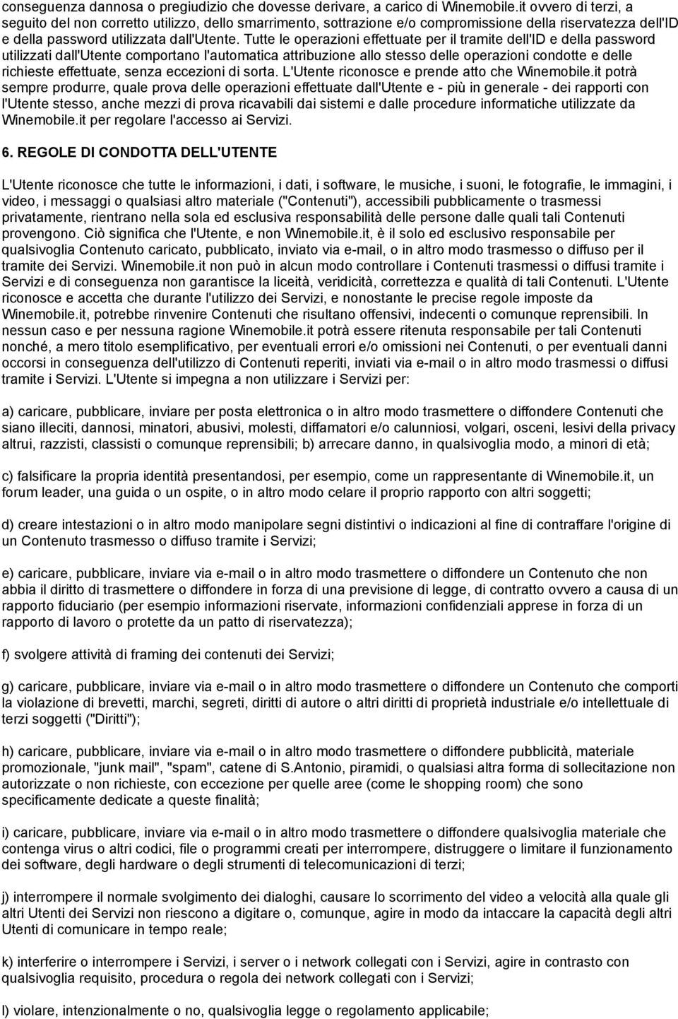 Tutte le operazioni effettuate per il tramite dell'id e della password utilizzati dall'utente comportano l'automatica attribuzione allo stesso delle operazioni condotte e delle richieste effettuate,