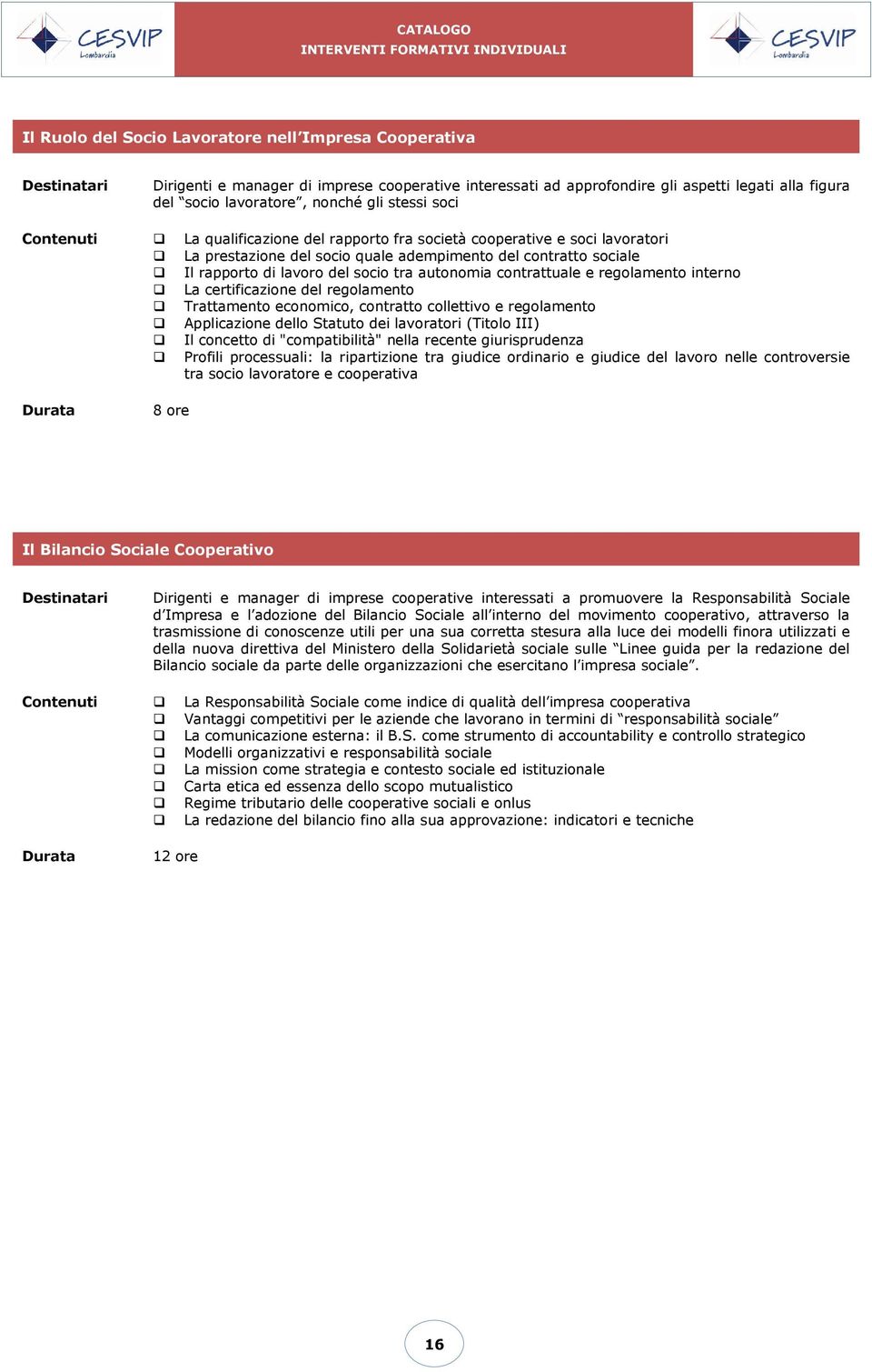 contrattuale e regolamento interno La certificazione del regolamento Trattamento economico, contratto collettivo e regolamento Applicazione dello Statuto dei lavoratori (Titolo III) Il concetto di