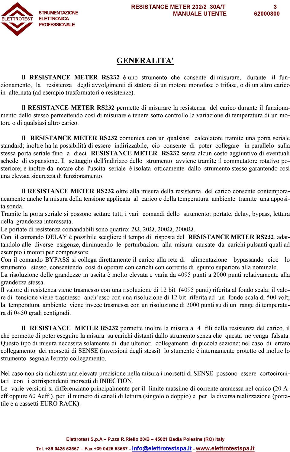 Il RESISTANCE METER RS232 permette di misurare la resistenza del carico durante il funzionamento dello stesso permettendo così di misurare e tenere sotto controllo la variazione di temperatura di un