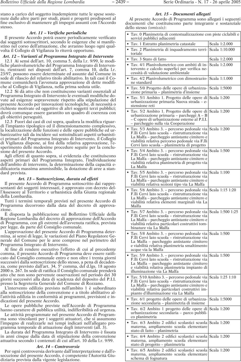 11 Verifiche periodiche Il presente Accordo potrà essere periodicamente verificato dai soggetti sottoscrittori, secondo le esigenze che si manifestino nel corso dell attuazione, che avranno luogo