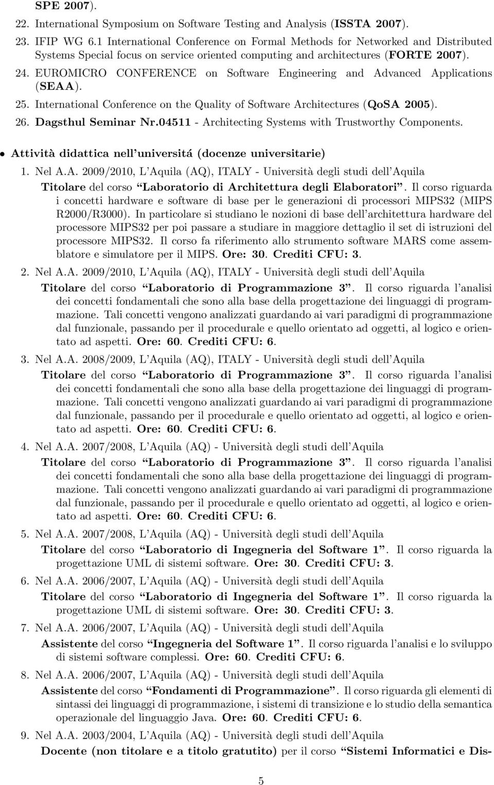 EUROMICRO CONFERENCE on Software Engineering and Advanced Applications (SEAA). 25. International Conference on the Quality of Software Architectures (QoSA 2005). 26. Dagsthul Seminar Nr.