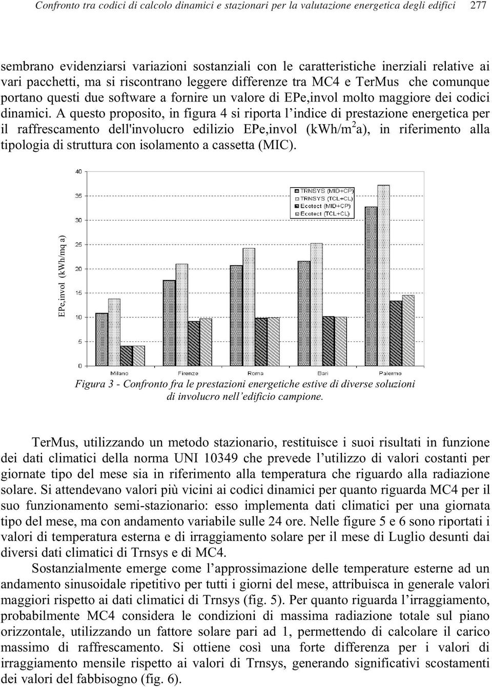 A questo proposito, in figura 4 si riporta l indice di prestazione energetica per il raffrescamento dell'involucro edilizio EPe,invol (kwh/m 2 a), in riferimento alla tipologia di struttura con