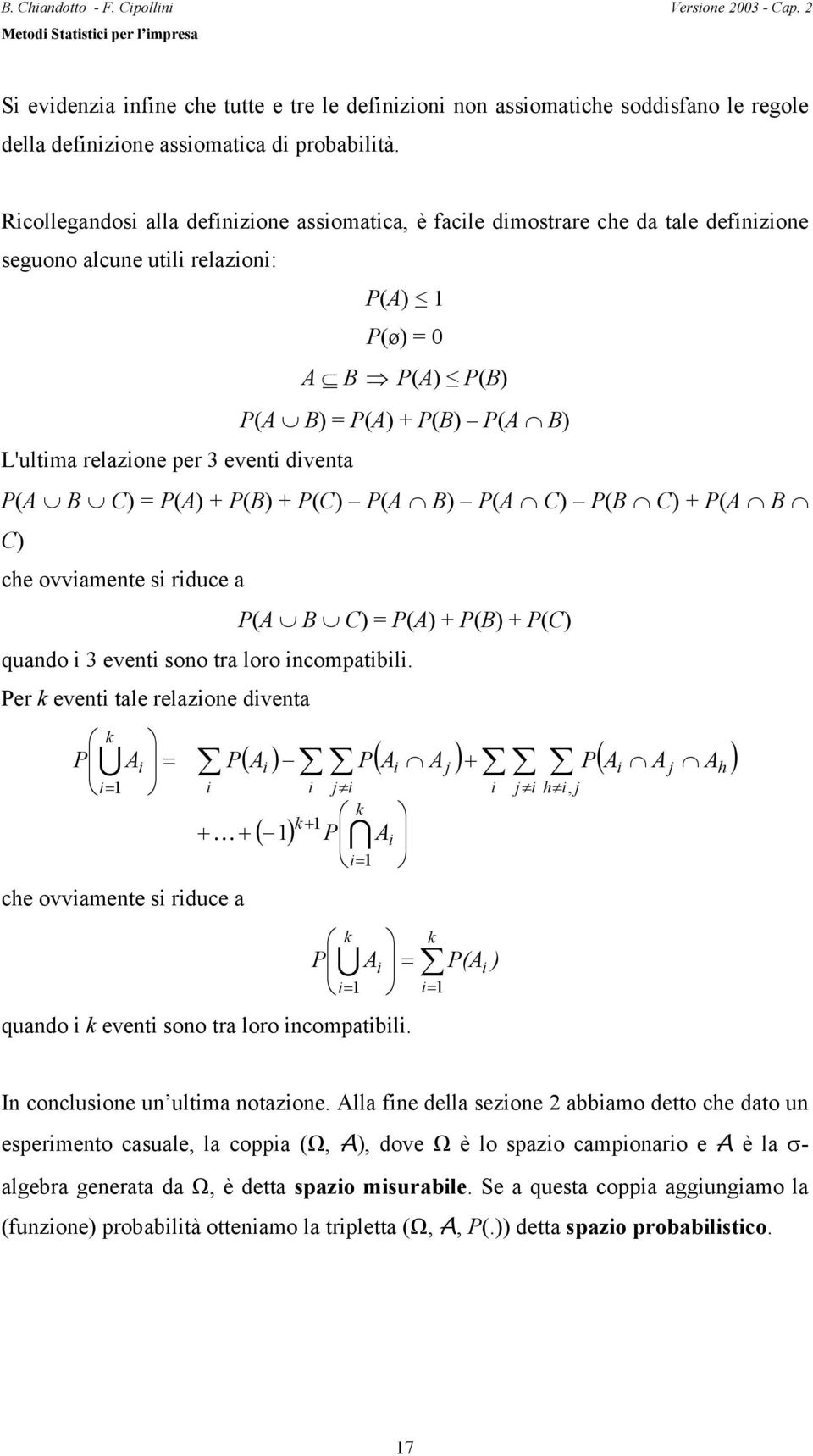 diveta P(A B C) P(A) + P(B) + P(C) P(A B) P(A C) P(B C) + P(A B C) che ovviamete si riduce a P(A B C) P(A) + P(B) + P(C) quado i 3 eveti soo tra loro icompatibili.