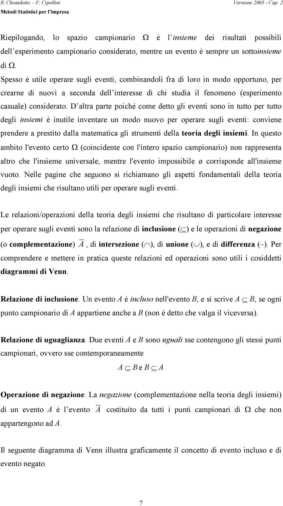 D altra parte poiché come detto gli eveti soo i tutto per tutto degli isiemi è iutile ivetare u modo uovo per operare sugli eveti: coviee predere a prestito dalla matematica gli strumeti della teoria