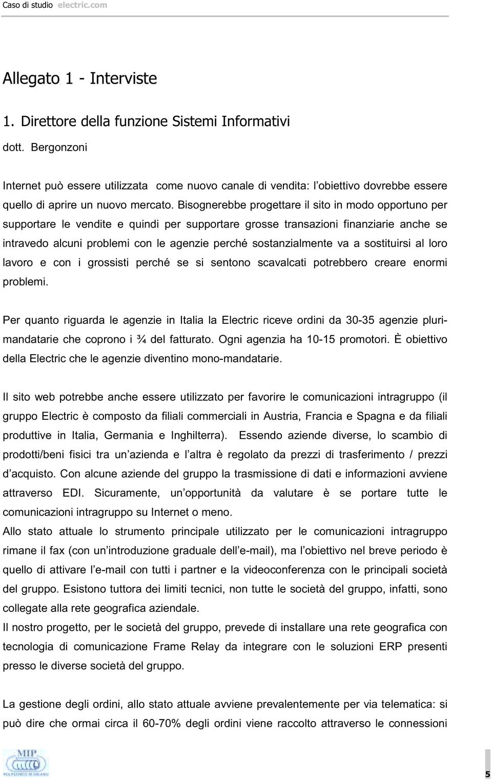 Bisognerebbe progettare il sito in modo opportuno per supportare le vendite e quindi per supportare grosse transazioni finanziarie anche se intravedo alcuni problemi con le agenzie perché