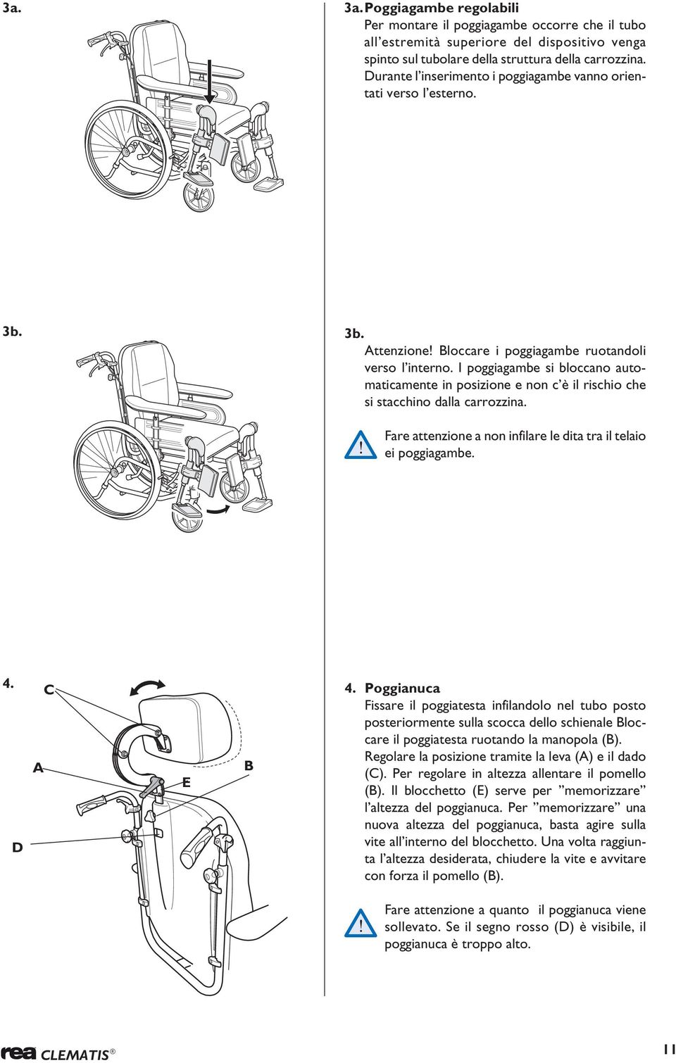 I poggiagambe si bloccano automaticamente in posizione e non c è il rischio che si stacchino dalla carrozzina. Fare attenzione a non infilare le dita tra il telaio ei poggiagambe. 4. D C E B 4.