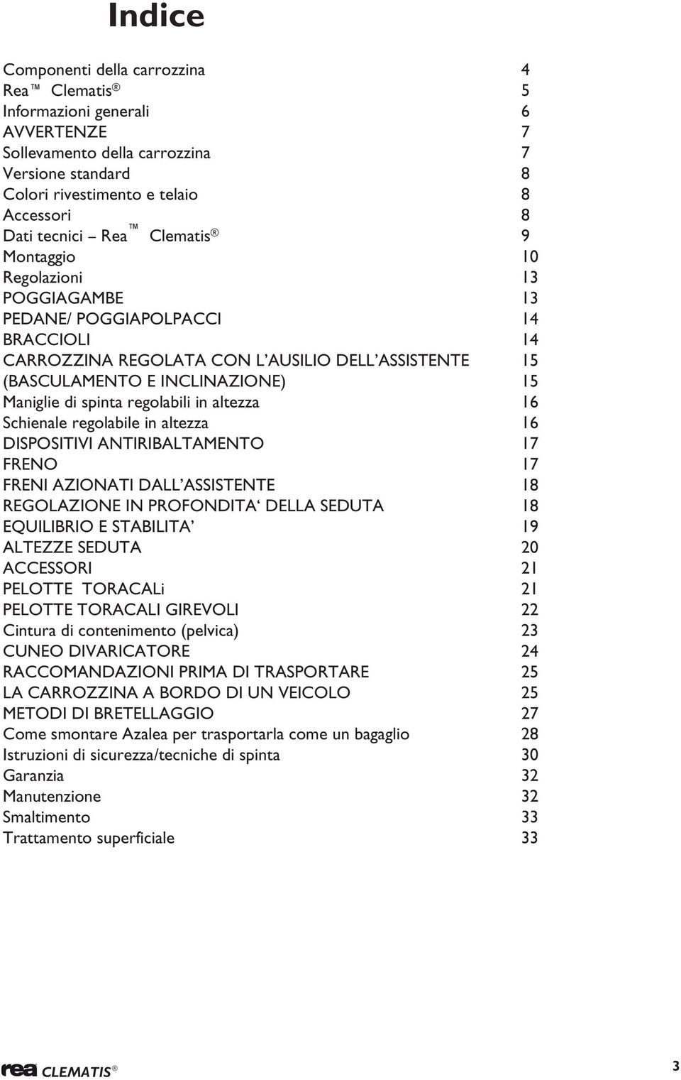 altezza 16 Schienale regolabile in altezza 16 DISPOSITIVI NTIRIBLTMENTO 17 FRENO 17 FRENI ZIONTI DLL SSISTENTE 18 REGOLZIONE IN PROFONDIT DELL SEDUT 18 EQUILIBRIO E STBILIT 19 LTEZZE SEDUT 20