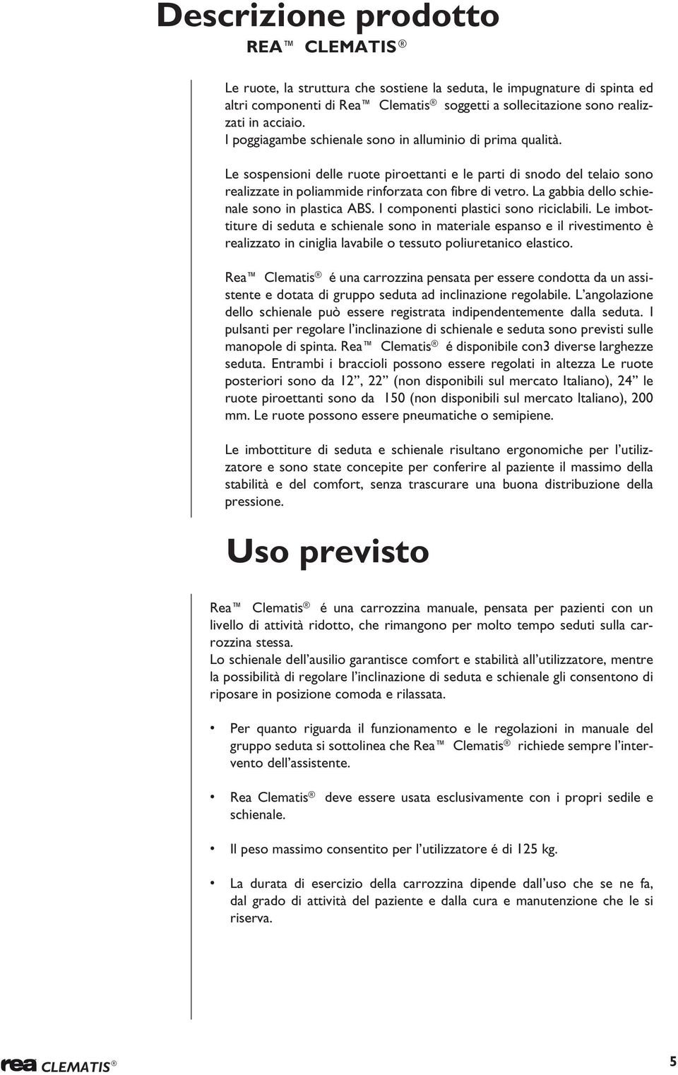 La gabbia dello schienale sono in plastica BS. I componenti plastici sono riciclabili.