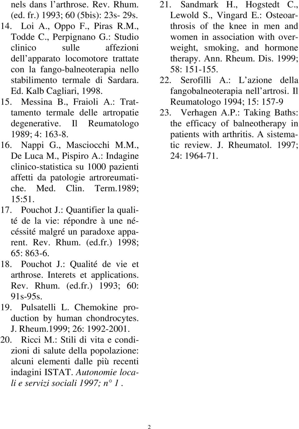 : Trattamento termale delle artropatie degenerative. Il Reumatologo 1989; 4: 163-8. 16. Nappi G., Masciocchi M.M., De Luca M., Pispiro A.