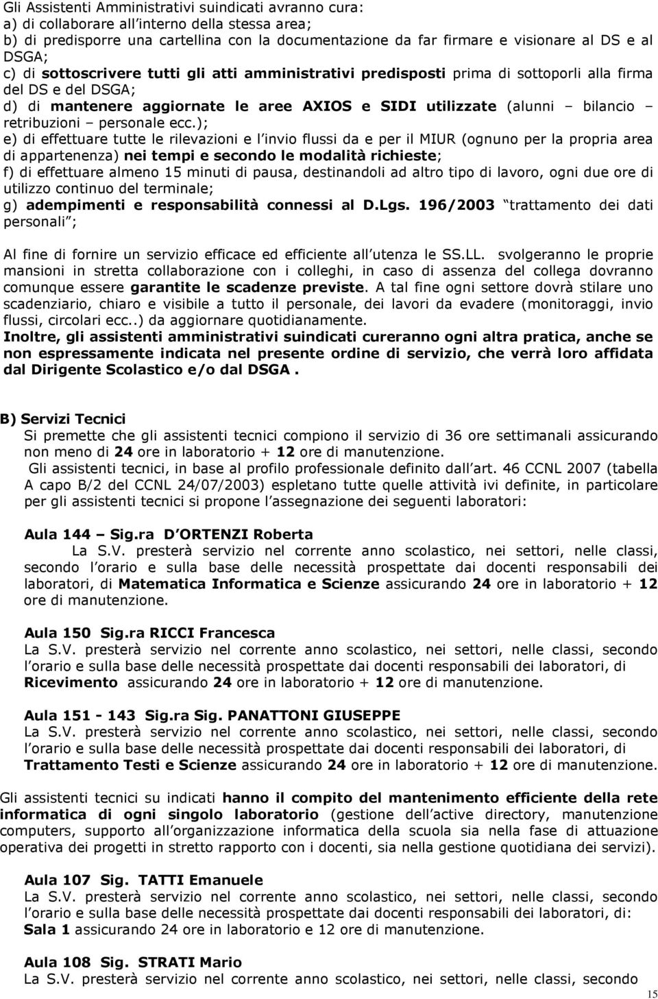 ); e) di effettuare tutte le rilevazini e l invi flussi da e per il MIUR (gnun per la prpria area di appartenenza) nei tempi e secnd le mdalità richieste; f) di effettuare almen 15 minuti di pausa,