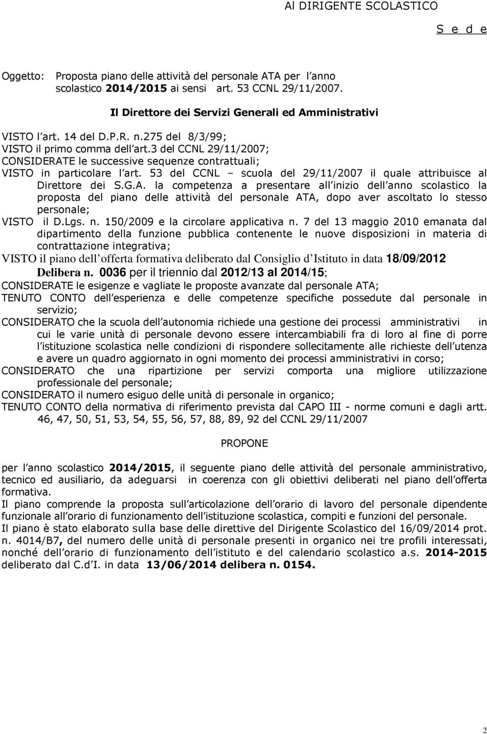 3 del CCNL 29/11/2007; CONSIDERATE le successive sequenze cntrattuali; VISTO in particlare l art. 53 del CCNL scula del 29/11/2007 il quale attribuisce al Direttre dei S.G.A. la cmpetenza a presentare all inizi dell ann sclastic la prpsta del pian delle attività del persnale ATA, dp aver ascltat l stess persnale; VISTO il D.