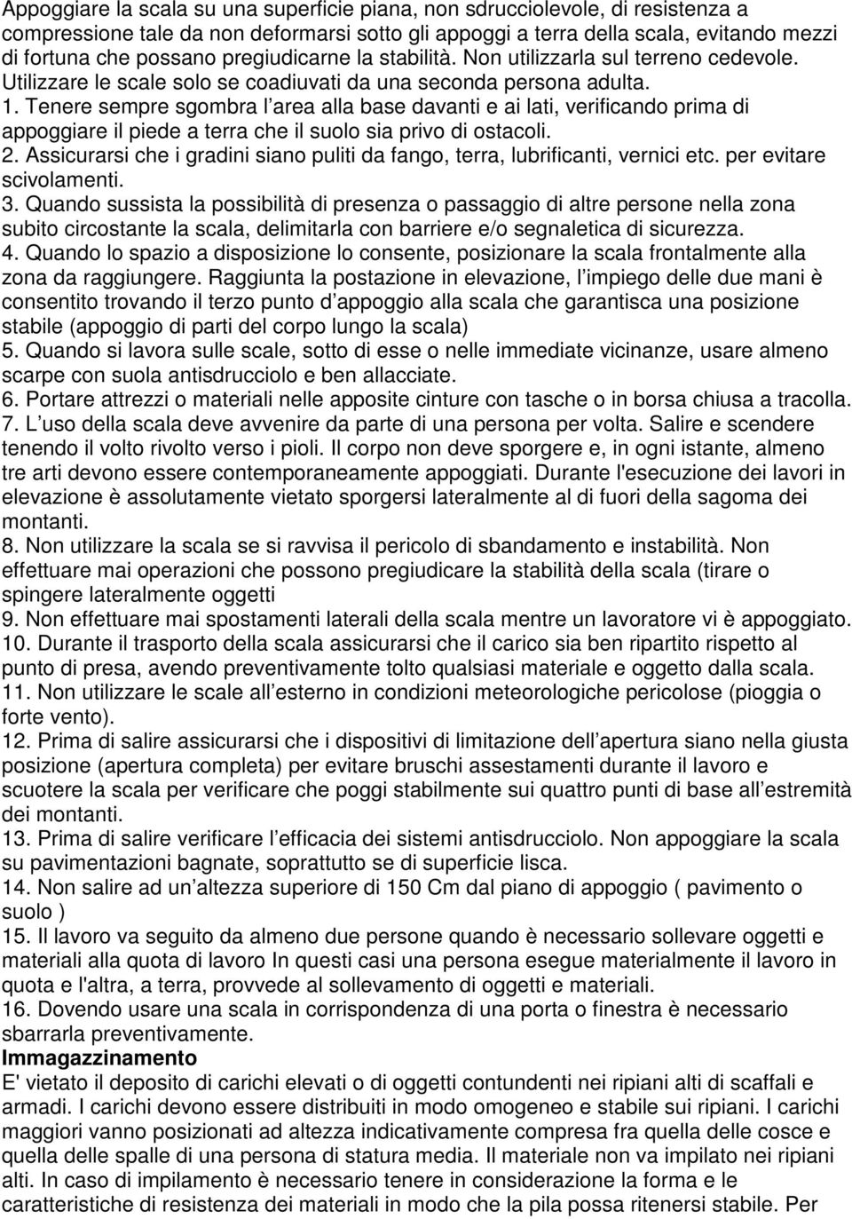 Tenere sempre sgombra l area alla base davanti e ai lati, verificando prima di appoggiare il piede a terra che il suolo sia privo di ostacoli. 2.