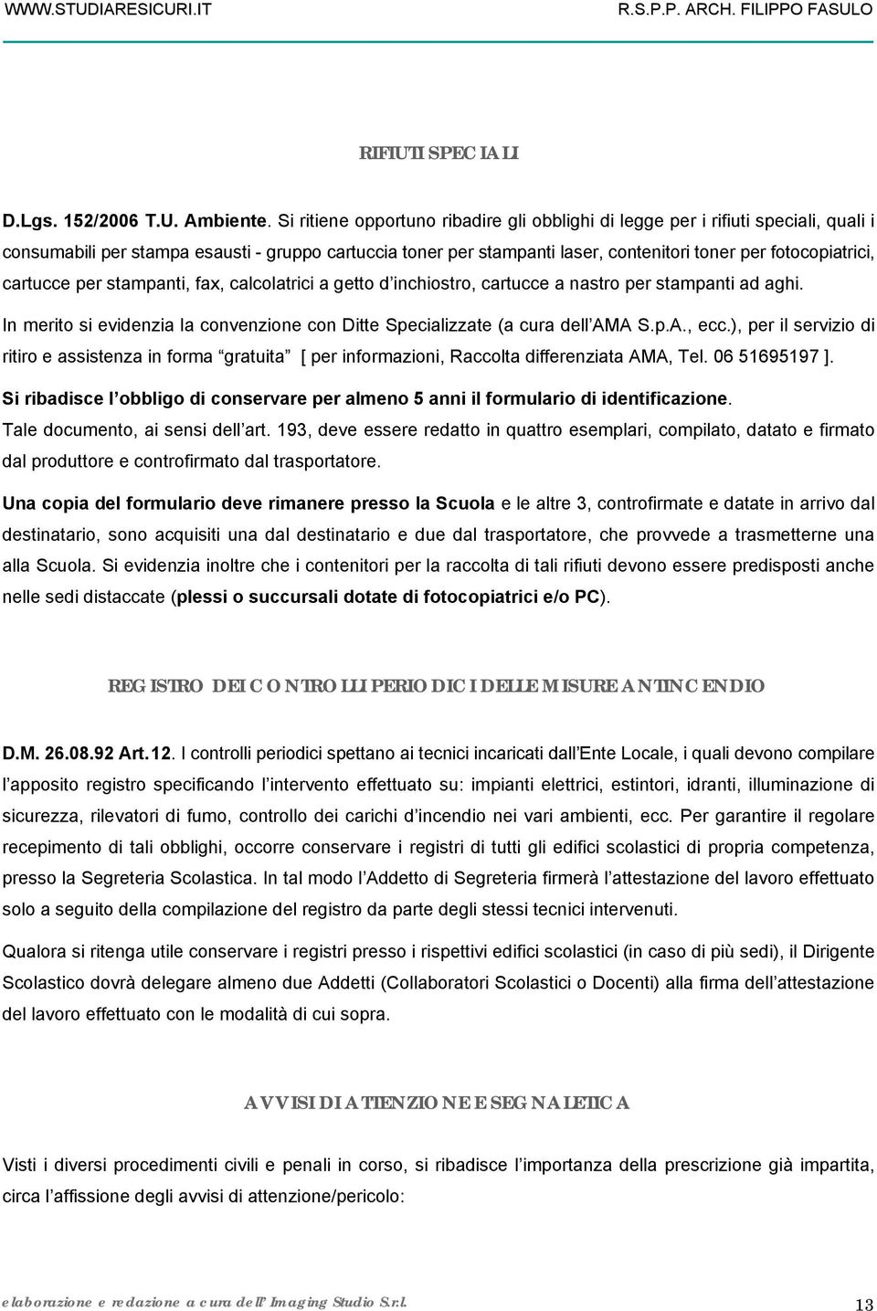 cartucce per stampanti, fax, calcolatrici a getto d inchiostro, cartucce a nastro per stampanti ad aghi. In merito si evidenzia la convenzione con Ditte Specializzate (a cura dell AMA S.p.A., ecc.