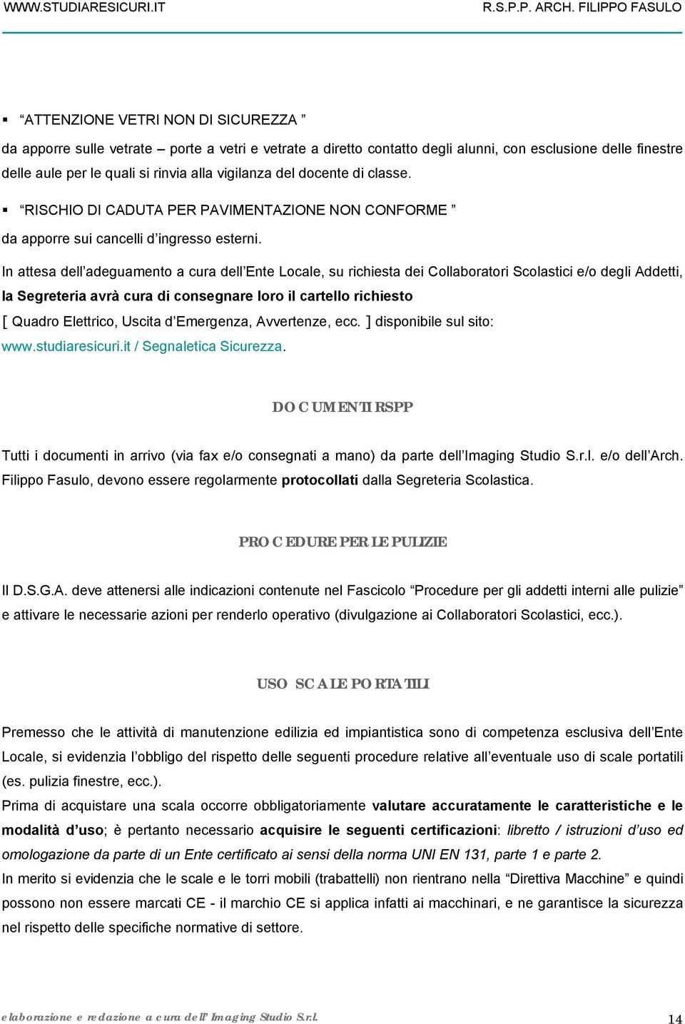 In attesa dell adeguamento a cura dell Ente Locale, su richiesta dei Collaboratori Scolastici e/o degli Addetti, la Segreteria avrà cura di consegnare loro il cartello richiesto [ Quadro Elettrico,