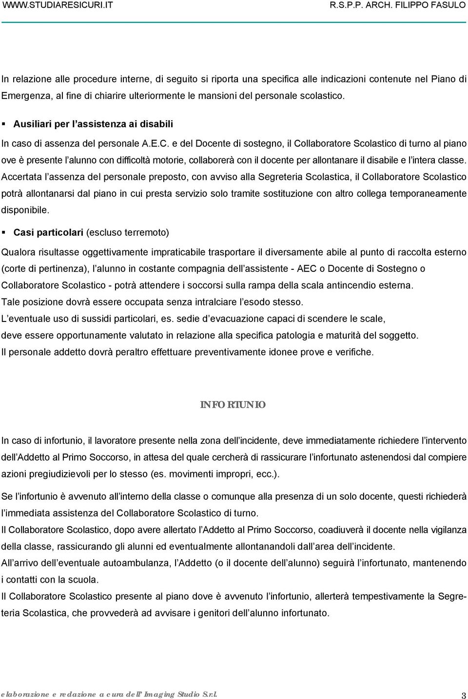 e del Docente di sostegno, il Collaboratore Scolastico di turno al piano ove è presente l alunno con difficoltà motorie, collaborerà con il docente per allontanare il disabile e l intera classe.