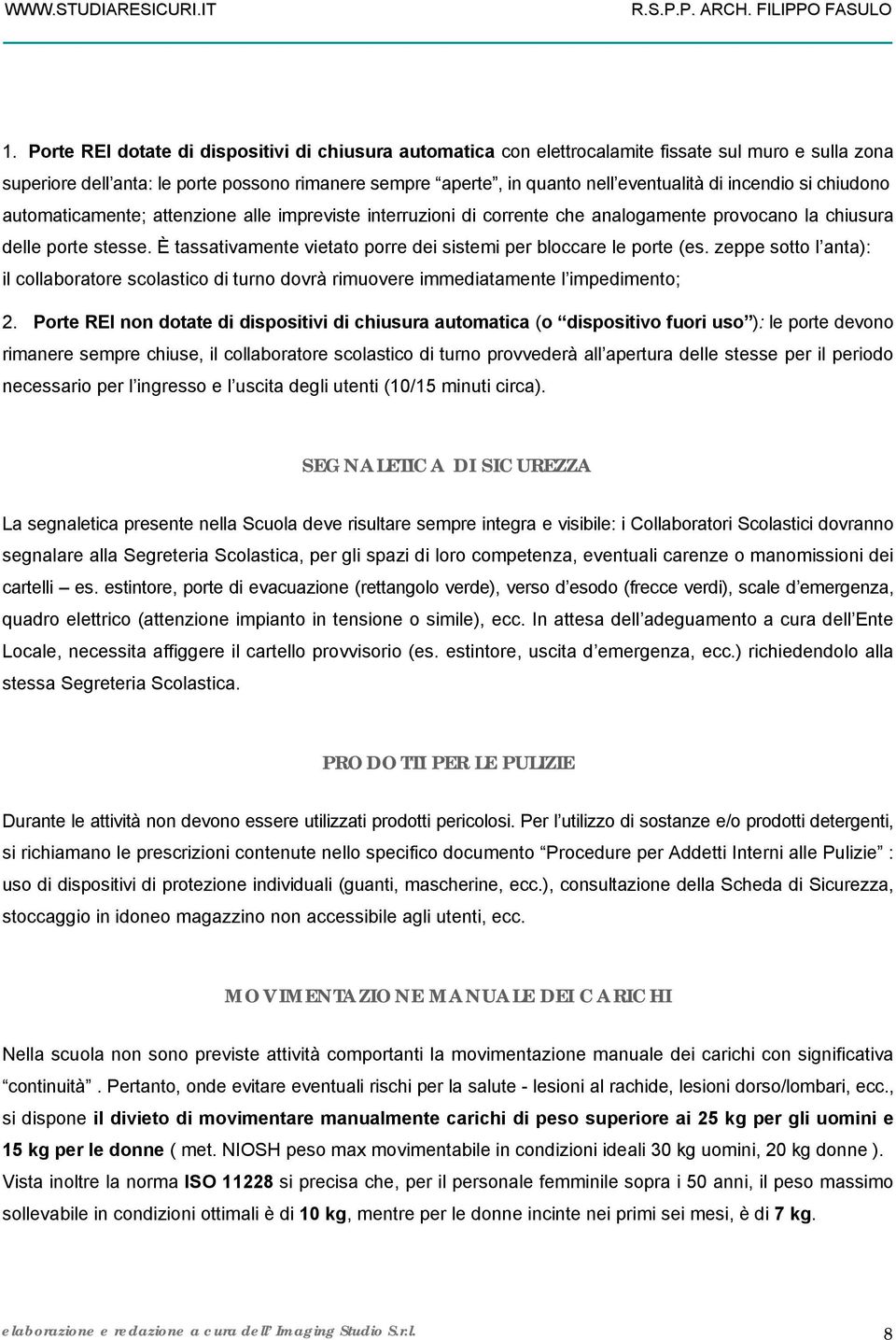 È tassativamente vietato porre dei sistemi per bloccare le porte (es. zeppe sotto l anta): il collaboratore scolastico di turno dovrà rimuovere immediatamente l impedimento; 2.