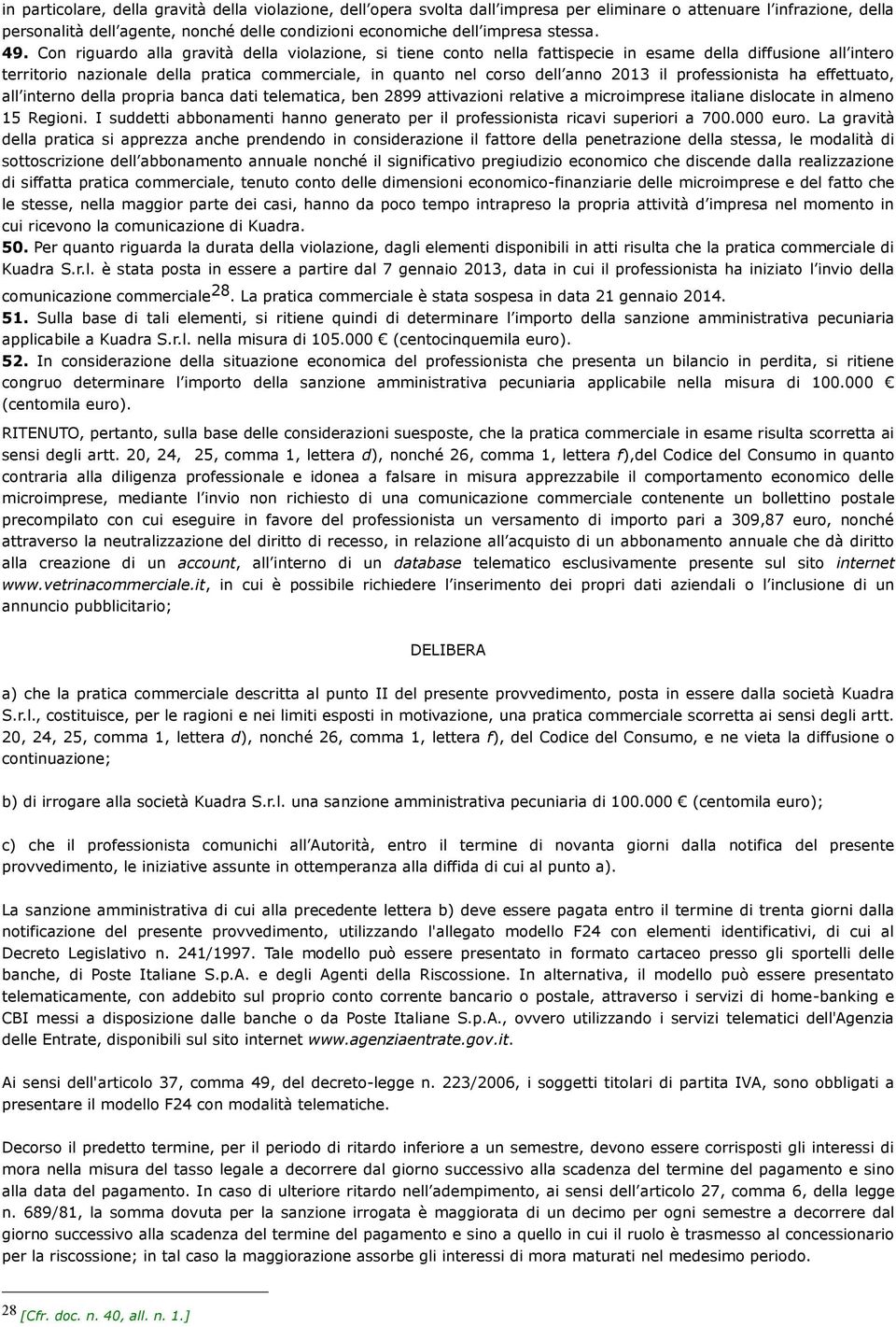 Con riguardo alla gravità della violazione, si tiene conto nella fattispecie in esame della diffusione all intero territorio nazionale della pratica commerciale, in quanto nel corso dell anno 2013 il