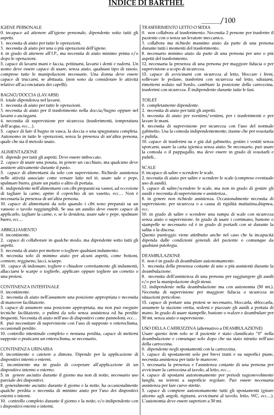 capace di lavarsi mani e faccia, pettinarsi, lavarsi i denti e radersi. Un uomo deve essere capace di usare, senza aiuto, qualsiasi tipo di rasoio, comprese tutte le manipolazioni necessarie.